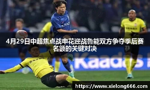 4月29日中超焦点战申花迎战鲁能双方争夺季后赛名额的关键对决